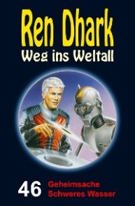 Ren Dhark - Weg ins Weltall 46: Geheimsache Schweres Wasser