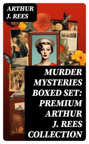 MURDER MYSTERIES Boxed Set: Premium Arthur J. Rees Collection