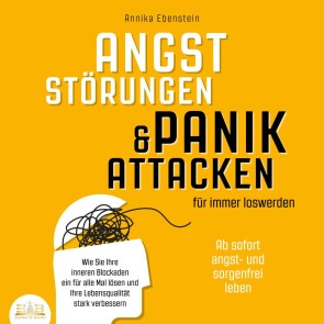 ANGSTSTÖRUNGEN & PANIKATTACKEN für immer loswerden - Ab sofort angst- und sorgenfrei leben: Wie Sie Ihre inneren Blockaden ein für alle Mal lösen und Ihre Lebensqualität stark verbessern