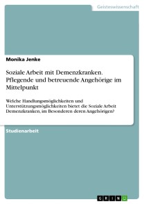 Soziale Arbeit mit Demenzkranken. Pflegende und betreuende Angehörige im Mittelpunkt