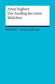 Lektüreschlüssel. Anna Seghers: Der Ausflug der toten Mädchen