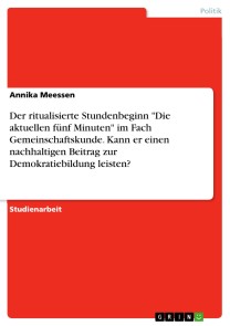 Der ritualisierte Stundenbeginn "Die aktuellen fünf Minuten" im Fach Gemeinschaftskunde. Kann er einen nachhaltigen Beitrag zur Demokratiebildung leisten?