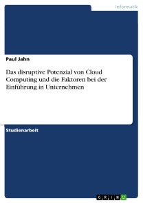 Das disruptive Potenzial von Cloud Computing und die Faktoren bei der Einführung in Unternehmen