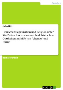 Herrschaftslegitimation und Religion unter Wu Zetian. Assoziation mit buddhistischen Gottheiten mithilfe von "chenyu" und "furui"