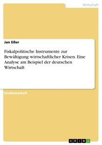 Fiskalpolitische Instrumente zur Bewältigung wirtschaftlicher Krisen. Eine Analyse am Beispiel der deutschen Wirtschaft