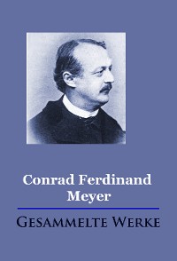 Conrad Ferdinand Meyer - Gesammelte Werke