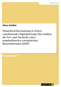 Finanzberichterstattung in Zeiten zunehmender Digitalisierung. Eine Analyse der Vor- und Nachteile eines standardisierten europäischen Berichtsformats (ESEF)