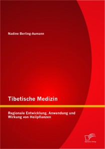 Tibetische Medizin: Regionale Entwicklung, Anwendung und Wirkung von Heilpflanzen