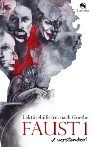 Faust 1 verstanden! Lektürehilfe frei nach Goethe