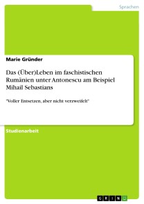 Das (Über)Leben im faschistischen Rumänien unter Antonescu am Beispiel Mihail Sebastians