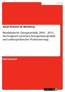 Brasilianische Energiepolitik 2003 - 2013. Ein Vergleich zwischen Energieinnenpolitik und außenpolitischer Positionierung