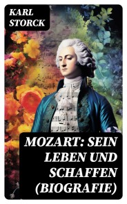 Mozart: Sein Leben und Schaffen (Biografie)