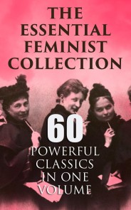 The Essential Feminist Collection - 60 Powerful Classics in One Volume