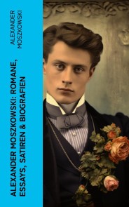 Alexander Moszkowski: Romane, Essays, Satiren & Biografien