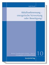 Abfallverbrennung  - energetische Verwertung oder Beseitigung?