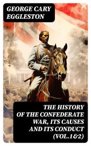 The History of the Confederate War, Its Causes and Its Conduct (Vol.1&2)