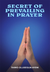 Secret of Prevailing in Prayer