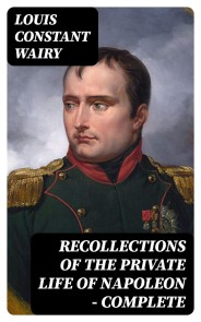 Recollections of the Private Life of Napoleon - Complete