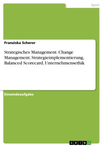 Strategisches Management. Change Management, Strategieimplementierung, Balanced Scorecard, Unternehmensethik