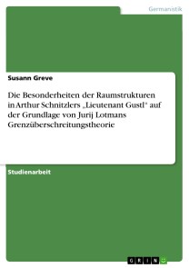 Die Besonderheiten der Raumstrukturen in Arthur Schnitzlers „Lieutenant Gustl“ auf der Grundlage von Jurij Lotmans Grenzüberschreitungstheorie