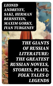 The Giants of Russian Literature: The Greatest Russian Novels, Stories, Plays, Folk Tales & Legends