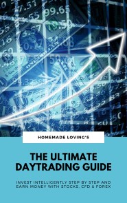 The Ultimate Daytrading Guide: Invest Intelligently Step by Step And Earn Money With Stocks, CFD & Forex