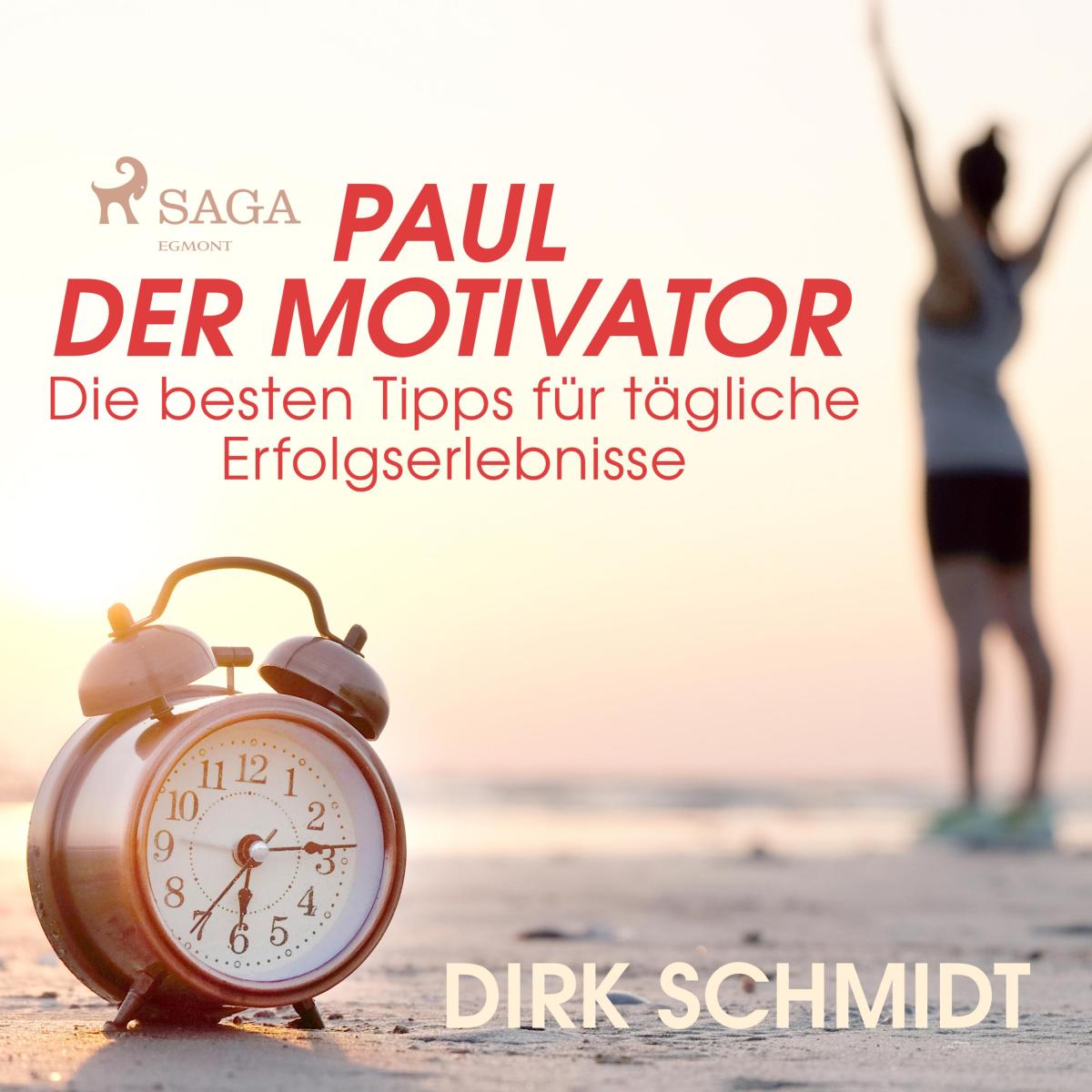 Paul der Motivator - Die besten Tipps für tägliche Erfolgserlebnisse (Ungekürzt)