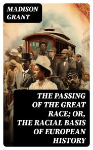 The passing of the great race; or, The racial basis of European history