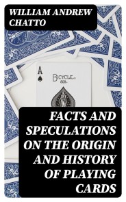 Facts and Speculations on the Origin and History of Playing Cards