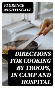 Directions for Cooking by Troops, in Camp and Hospital