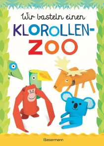 Wir basteln einen Klorollen-Zoo. Das Bastelbuch mit 40 lustigen Tieren aus Klorollen: Gorilla, Krokodil, Python, Papagei und vieles mehr. Ideal für Kindergarten- und Kita-Kinder