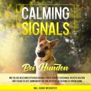 Calming Signals bei Hunden: Wie Sie die Beschwichtigungssignale Ihres Hundes erkennen, richtig deuten und sogar selbst anwenden für eine bessere Beziehung zu Ihrem Hund | inkl. Hunde-Wesenstest