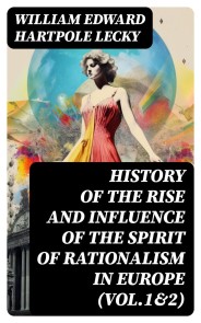 History of the Rise and Influence of the Spirit of Rationalism in Europe (Vol.1&2)