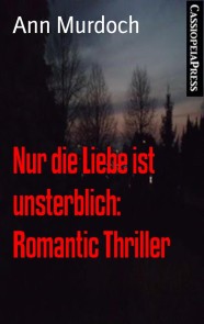 Nur die Liebe ist unsterblich: Romantic Thriller