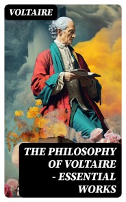 The Philosophy of Voltaire - Essential Works