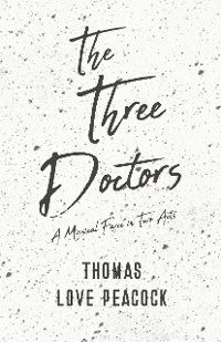 The Three Doctors - A Musical Farce in Two Acts