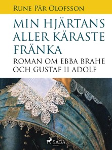 Min hjärtans aller käraste fränka : roman om Ebba Brahe och Gustaf II Adolf