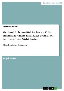 Wer kauft Lebensmittel im Internet? Eine empirische Untersuchung zur Motivation der Käufer und Nicht-Käufer