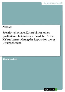 Sozialpsychologie. Konstruktion eines qualitativen Leitfadens anhand der Firma XY zur Untersuchung der Reputation dieses Unternehmens