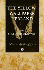 The Yellow Wallpaper  Herland  and Selected Writings