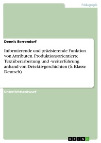 Informierende und präzisierende Funktion von Attributen. Produktionsorientierte Textüberarbeitung und -weiterführung anhand von Detektivgeschichten (6. Klasse Deutsch)