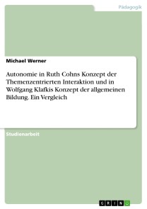 Autonomie in Ruth Cohns Konzept der Themenzentrierten Interaktion und in Wolfgang Klafkis Konzept der allgemeinen Bildung. Ein Vergleich