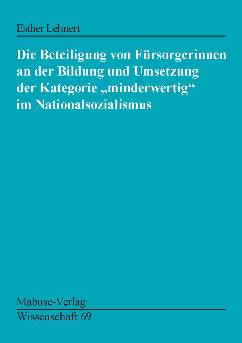 Die Beteiligung von Fürsorgerinnen an der Bildung und Umsetzung der Kategorie "minderwertig" ...