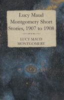 Lucy Maud Montgomery Short Stories, 1907 to 1908