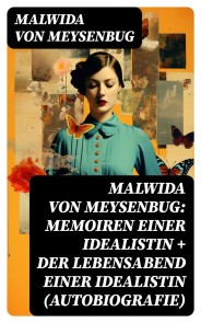 Malwida von Meysenbug: Memoiren einer Idealistin + Der Lebensabend einer Idealistin (Autobiografie)