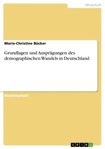 Grundlagen und Ausprägungen des demographischen Wandels in Deutschland