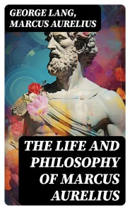 The Life and Philosophy of Marcus Aurelius