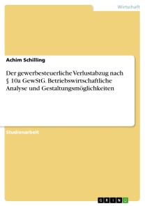 Der gewerbesteuerliche Verlustabzug nach § 10a GewStG. Betriebswirtschaftliche Analyse und Gestaltungsmöglichkeiten