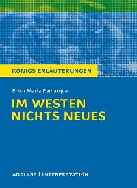 Im Westen nichts Neues von Erich Maria Remarque. Textanalyse und Interpretation mit ausführlicher Inhaltsangabe und Abituraufgaben mit Lösungen.