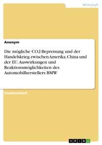 Die mögliche CO2-Bepreisung und der Handelskrieg zwischen Amerika, China und der EU. Auswirkungen und Reaktionsmöglichkeiten des Automobilherstellers BMW